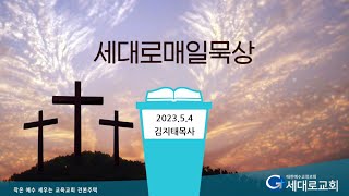 [2023.5.4] 세대로교회 새벽기도 김지태목사님 (민수기22:21-35)