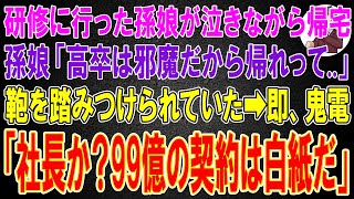 【スカッと】研修に行った孫娘が泣きながら帰宅。孫娘「高卒は邪魔だから帰れって..」鞄を踏みつけられていた。→即、鬼電した俺「社長か？99億の契約は白紙だ