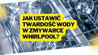 Jak ustawić twardość wody? Zmywarka Whirlpool | Zmiękczacz wody | Zmiękczanie wody | Poradnik