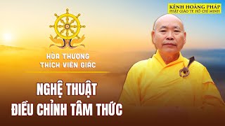 NGHỆ THUẬT ĐIỀU CHỈNH TÂM THỨC || HÒA THƯỢNG THÍCH VIÊN GIÁC