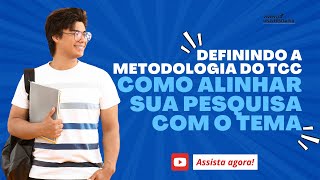 Definindo a Metodologia do TCC - Como Alinhar Sua Pesquisa com o Tema