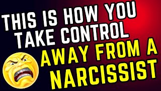 How To Take Control Away From A Narcissist (MUST WATCH - ACT NOW)