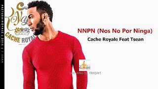 Cache Royale - NNPN (Nos No Por Ninga) Ft Tsean (lyrics)