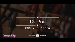 O.. Ya – K3S, Yuni Shara (KARAOKE AKUSTIK - FEMALE KEY)