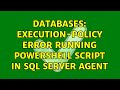 Databases: Execution-Policy Error running Powershell Script in SQL Server Agent (2 Solutions!!)