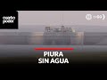 Piura at its most critical point due to the lack of water | Cuarto Poder | Peru