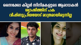 കൊറിയൻ സൈക്കോ കില്ലർ സിനിമകളുടെ ആരാധകൻ; ശ്യാംജിത്തിന് പക വിഷ്‌ണുപ്രിയയോട് മാത്രമായിരുന്നില്ല