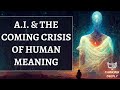 A.I. & the Potential Crisis of Human Meaning