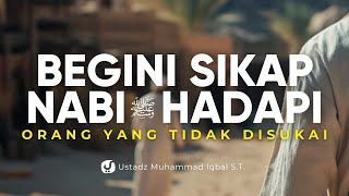 KETIKA NABI TIDAK MENYUKAI SESEORANG, BEGINI SIKAPNYA - Ustadz Muhammad Iqbal, S.T.