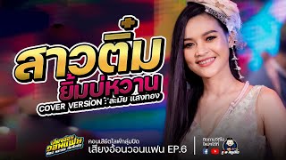 สาวติ๋มยิ้มบ่หวาน - ละมัย แสงทอง COVER VERSION : คอนเสิร์ตเสียงอ้อนวอนแฟนEp.6