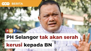 PH Selangor tak akan serah kerusi kepada BN, kata pemimpin Amanah