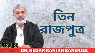 তিন রাজপুত্র  || DR. KEDAR RANJAN BANERJEE