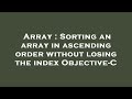 Array : Sorting an array in ascending order without losing the index Objective-C