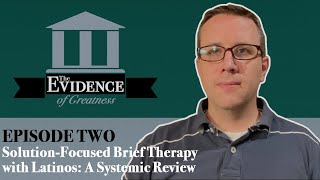 Solution-Focused Brief Therapy with Latinos: A Systemic Review - The Evidence of Greatness Episode 2