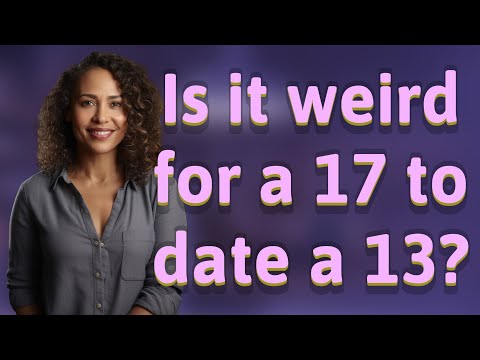 Is it weird for a 17 year old to date a 13-year-old?