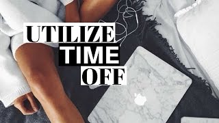 How To Utilize Time Off || Be More Productive || Create Work Play Balance