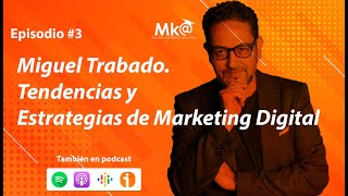 Episodio 3🎙 Miguel Trabado. Tendencias y Estrategias de Marketing Digital