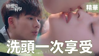 【戀愛是科學】EP02 這洗頭有戀愛的感覺！怎麼可能不心動啊～～ 精華【 Love is Science】