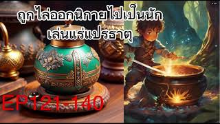 ถูกไล่ออกนิกายไปเป็นนักเล่นแร่แปลธาตุ 121-140