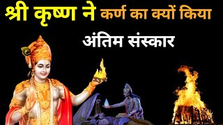 श्रीकृष्ण ने कर्ण का अंतिम संस्कार क्यों किया था?karn। भगवान श्री कृष्ण।