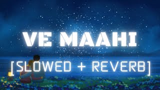 Ve Maahi | [Slowed + Reverb] | Arijit Singh | Kesari | Hindi Song | Romantic Hindi Song