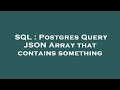 SQL : Postgres Query JSON Array that contains something