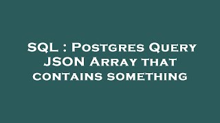 SQL : Postgres Query JSON Array that contains something