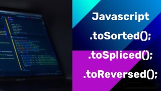 Javascript | toSorted() , toSpliced, toReversed methods.