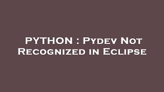 PYTHON : Pydev Not Recognized in Eclipse