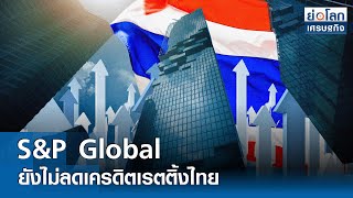 S&P Global ยังไม่ลดเครดิตเรตติ้งไทย | ย่อโลกเศรษฐกิจ 14 มิ.ย.67