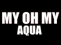 Aqua - My Oh My (Lyrics)