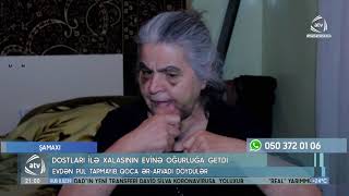 Dostları ilə xalasının evinə oğurluğa getdi