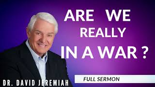 Dr. David Jeremiah | Are We Really in a War?