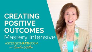 Creating Positive Outcomes: Ascension Master Class excerpt with Sandra Walter