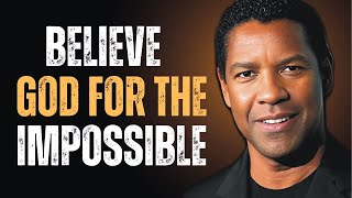 BELIEVE GOD FOR THE IMPOSSIBLE |STEP OUT IN FAITH- BEST INSPIRATIONAL DENZEL WASHINTON SPEECH