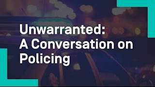 Unwarranted: A Conversation on Policing