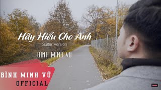 Hãy Hiểu Cho Anh - Bình Minh Vũ || OFFICIAL MV