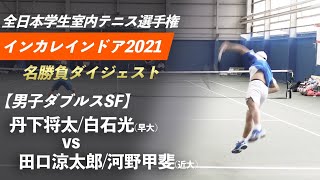 #名勝負ダイジェスト【インカレ室内2021/SF】丹下将太/白石光(早大) vs 田口涼太郎/河野甲斐(近大) 2021年度 全日本学生室内テニス選手権大会 男子ダブルス準決勝 好プレー集