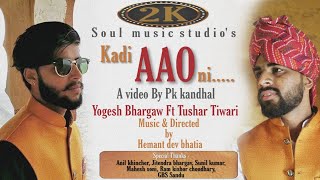 Kadi aao ni || YoGesh Bhargaw ft. Tushar Tiwari || New Rajasthani song 2019 || Soul music studio ||