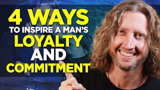 4 Ways to Inspire a Man's Loyalty and Commitment