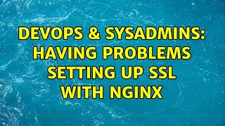 DevOps & SysAdmins: Having problems setting up SSL with Nginx