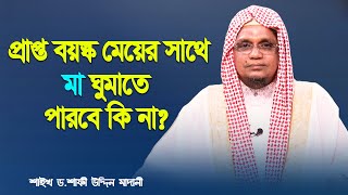 প্রাপ্ত বয়স্ক মেয়ের সাথে মা ঘুমাতে পারবে কি না? শাইখ ড. শাফী উদ্দিন মাদানী