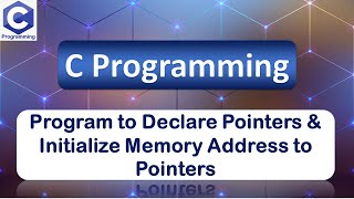 Program to Declare Pointers and Initialize Memory Address to Pointers | C Programming Language