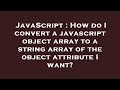 JavaScript : How do I convert a javascript object array to a string array of the object attribute I