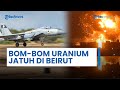 Bom-bom Berhulu Ledak 'Uranium yang Terkuras' Milik IDF Jatuh di Beirut, Debu Radioaktif Beterbangan