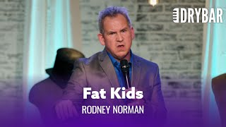Fat Kids Have It Easy Now. Rodney Norman
