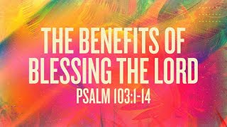 Psalm 103:1-14 | The Benefits of Blessing the Lord | Rich Jones