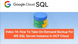 Video 14: How To Take On-Demand or Manual Backup For MS SQL Server Instance in GCP Cloud