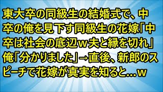 【スカッとする話】東大卒の同級生の結婚式で、中卒の俺を見下す同級生の花嫁「中卒は社会の底辺ｗ夫と縁を切れ！」俺「分かりました」→直後、新郎のスピーチで花嫁が真実を知ると…ｗ【修羅場】