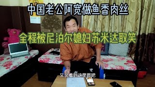 中国老公阿宽做鱼香肉丝，全程被尼泊尔媳妇苏米达取笑，好尴尬【尼泊尔阿宽老婆苏米达】